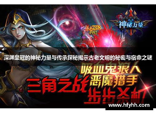 深渊皇冠的神秘力量与传承探秘揭示古老文明的秘密与宿命之谜