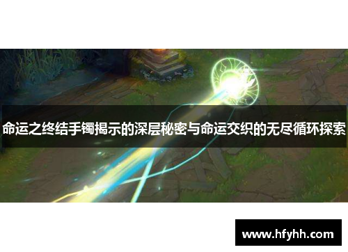 命运之终结手镯揭示的深层秘密与命运交织的无尽循环探索