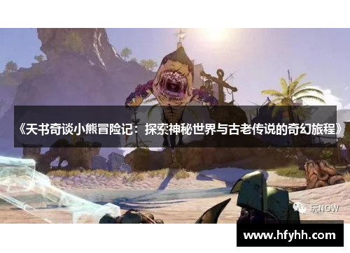 《天书奇谈小熊冒险记：探索神秘世界与古老传说的奇幻旅程》
