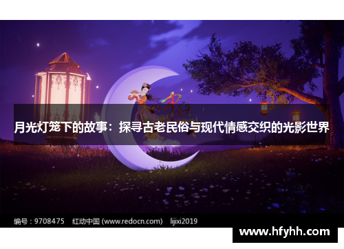 月光灯笼下的故事：探寻古老民俗与现代情感交织的光影世界